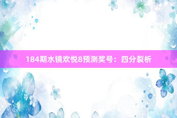 184期水镜欢悦8预测奖号：四分裂析