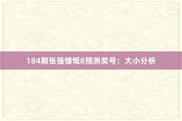 184期张强慷慨8预测奖号：大小分析