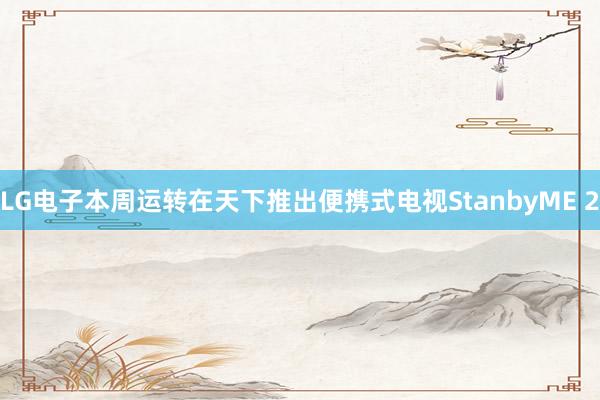 LG电子本周运转在天下推出便携式电视StanbyME 2