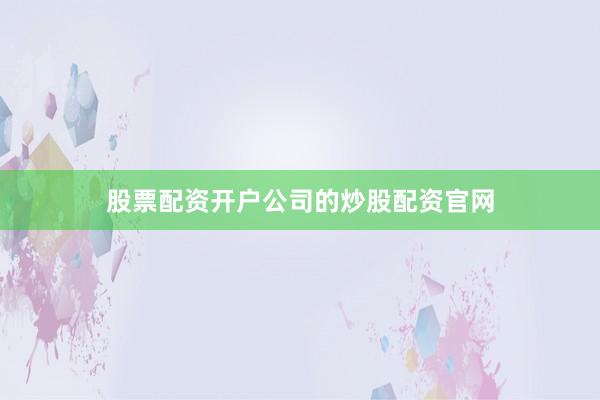 股票配资开户公司的炒股配资官网