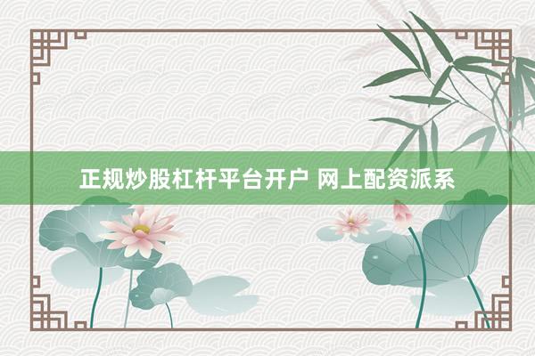 正规炒股杠杆平台开户 网上配资派系