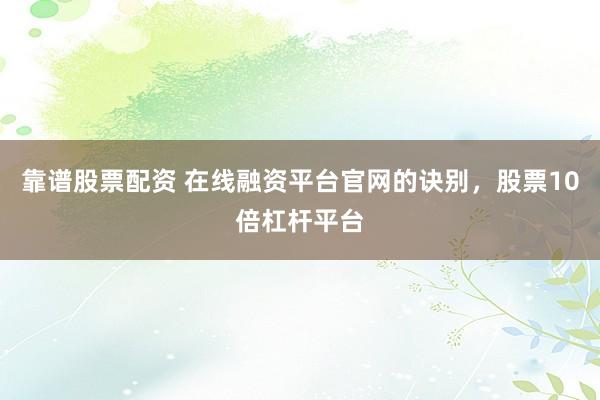 靠谱股票配资 在线融资平台官网的诀别，股票10倍杠杆平台