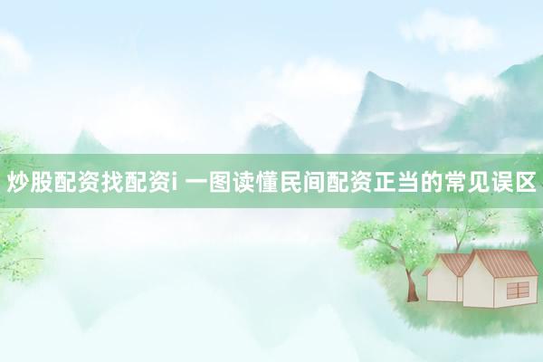 炒股配资找配资i 一图读懂民间配资正当的常见误区