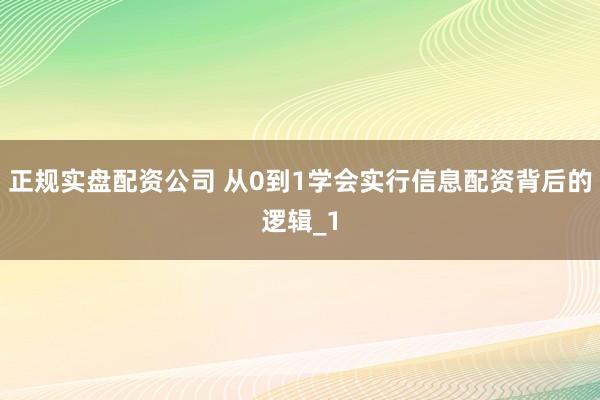 正规实盘配资公司 从0到1学会实行信息配资背后的逻辑_1