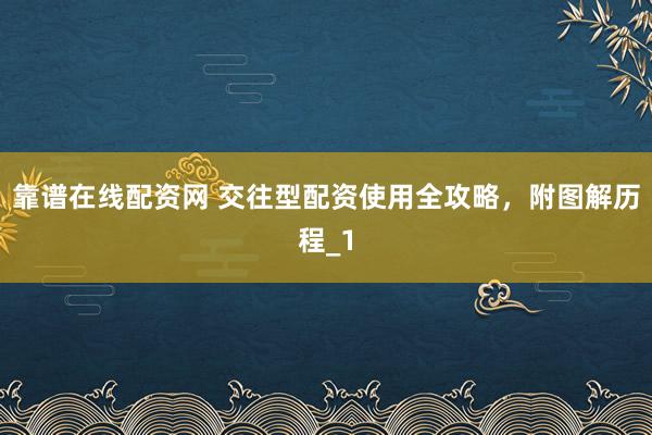 靠谱在线配资网 交往型配资使用全攻略，附图解历程_1