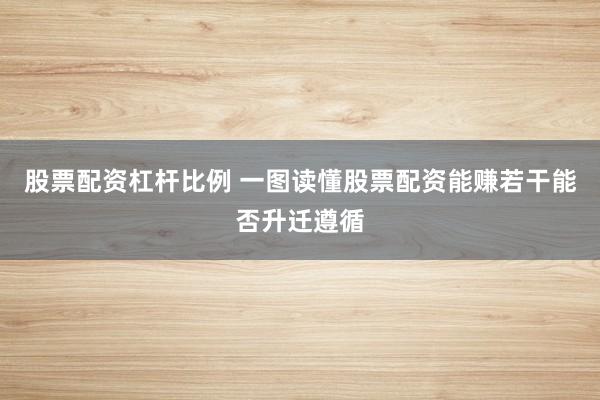 股票配资杠杆比例 一图读懂股票配资能赚若干能否升迁遵循