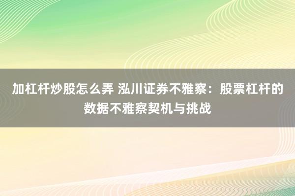 加杠杆炒股怎么弄 泓川证券不雅察：股票杠杆的数据不雅察契机与挑战