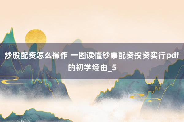 炒股配资怎么操作 一图读懂钞票配资投资实行pdf的初学经由_5